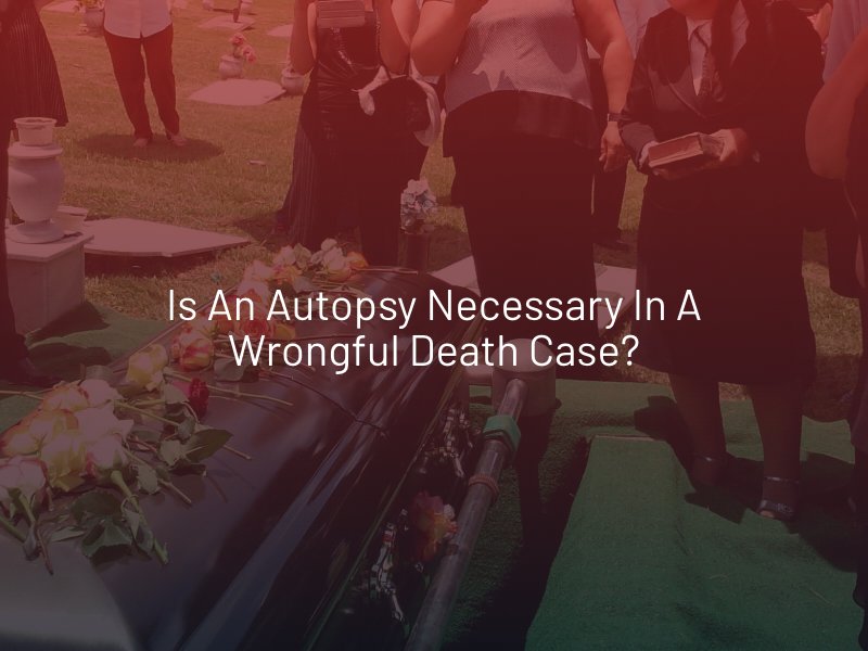 Is an Autopsy Necessary in a Wrongful Death Case?