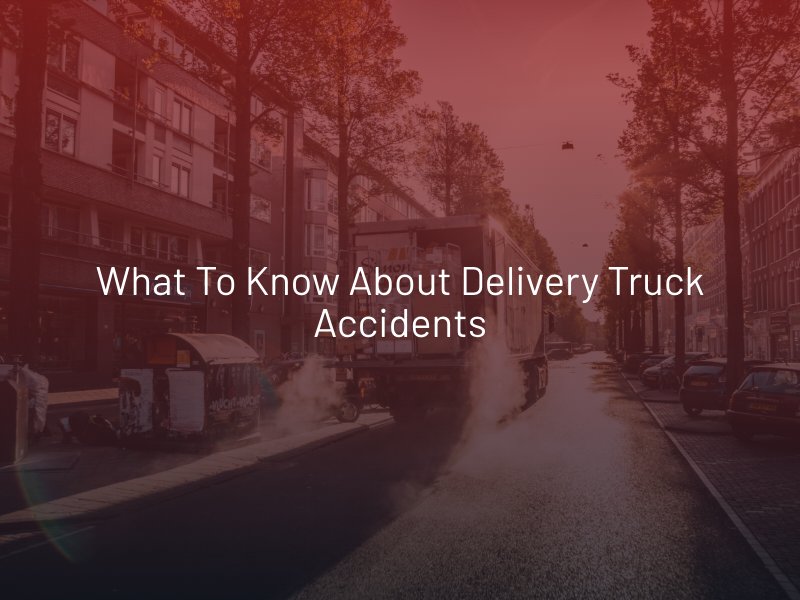 What to Know About Delivery Truck Accidents