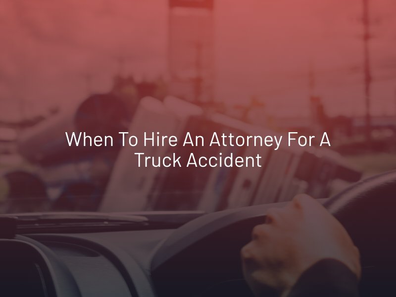When To Hire An Attorney For A Truck Accident