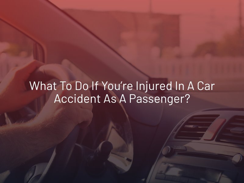 What To Do If You’re Injured in a Car Accident as a Passenger?