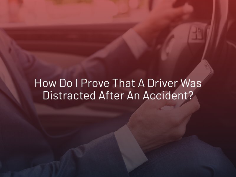 How Do I Prove That a Driver Was Distracted After an Accident_