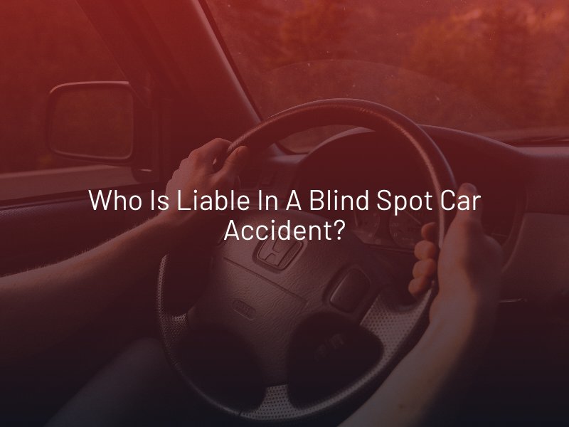 Who is Liable in a Blind Spot Car Accident?