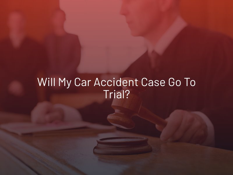 Will My Car Accident Case Go to Trial?