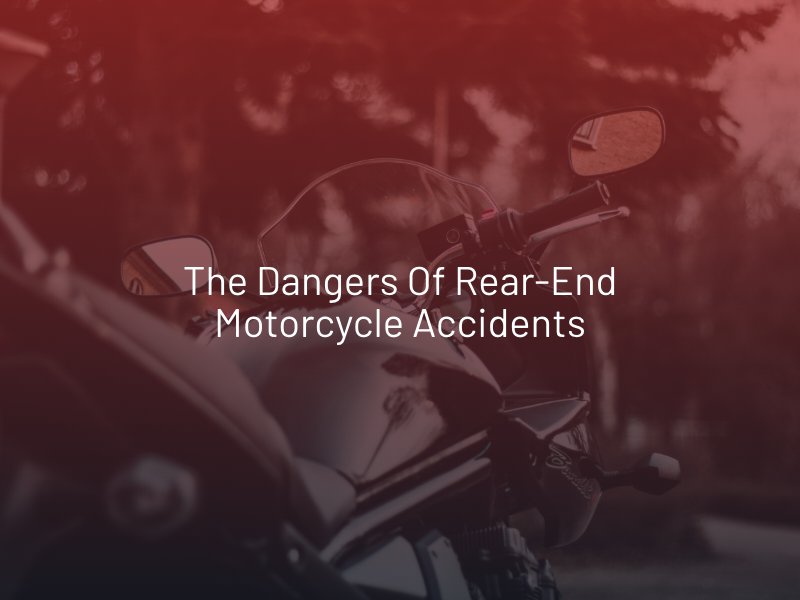 The Dangers of Rear-End Motorcycle Accidents