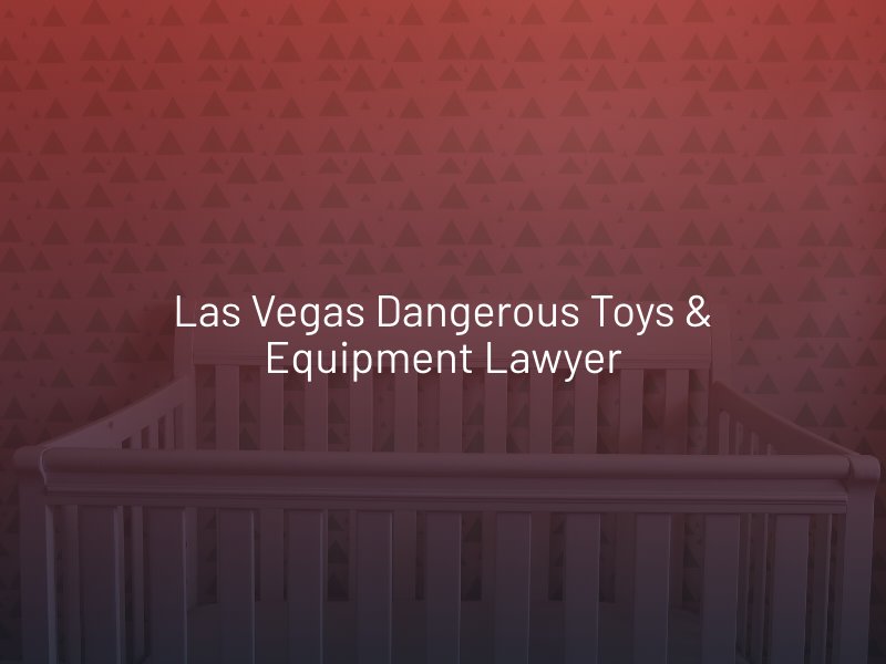 Las Vegas Dangerous Toys & Equipment Lawyer