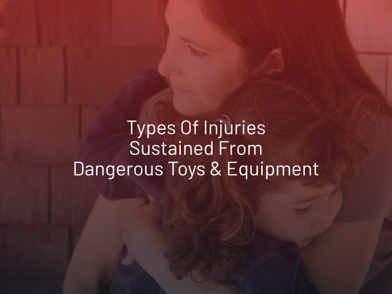 types of injuries sustained from dangerous toys & equipment