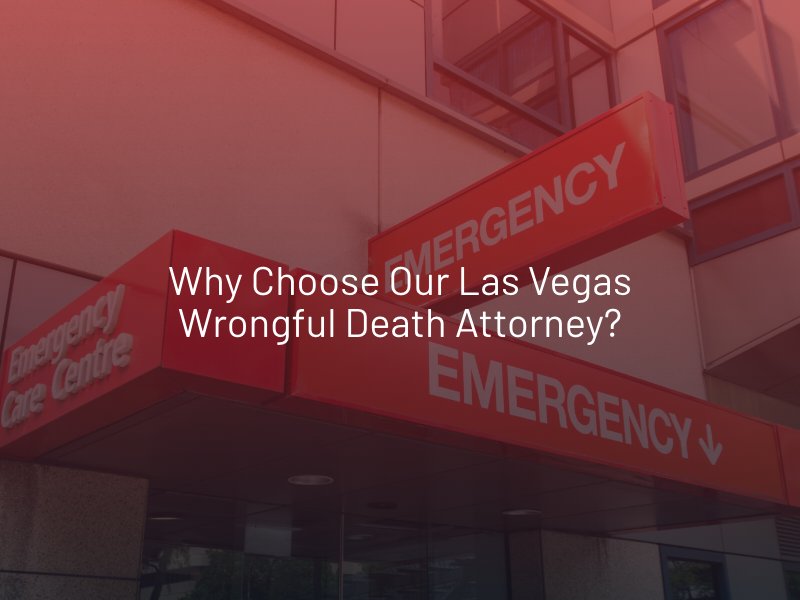 Why Choose our Las Vegas Wrongful Death Attorney?