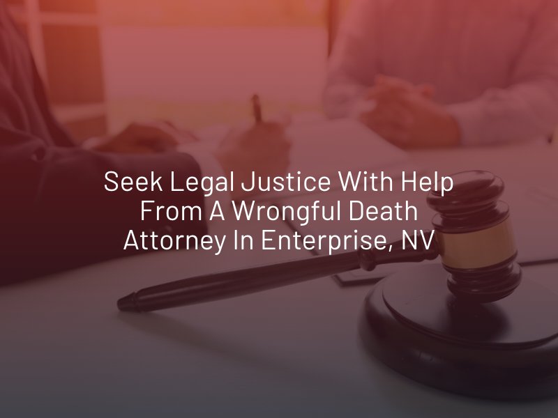 seek justice with a wrongful death attorney in enterprise, NV